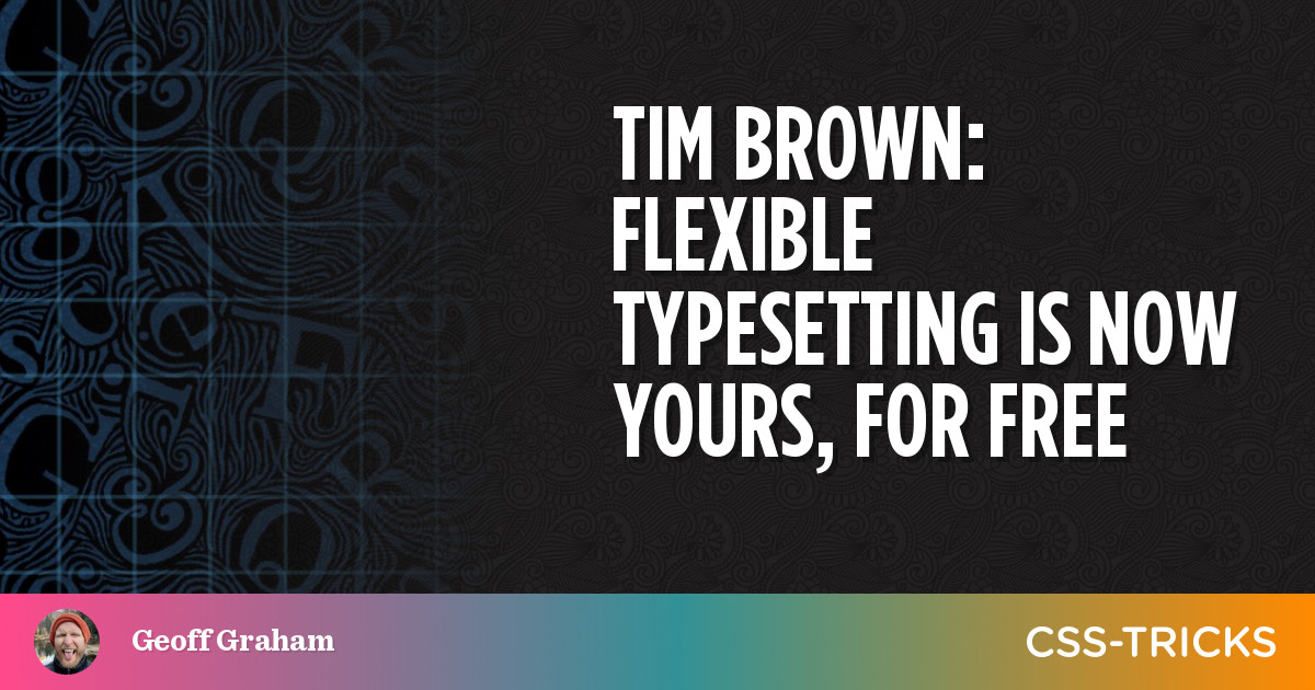 Tim Brown: Flexible Typesetting Is Now Yours, For Free | CSS-Tricks