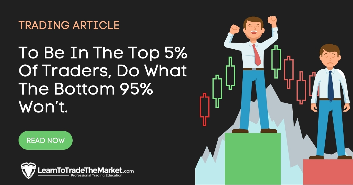 To Be In The Top 5% Of Traders, Do What The Bottom 95% Won’t » Learn To Trade The Market