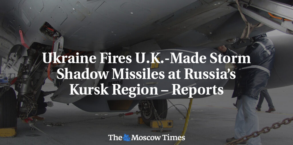 Ukraine Fires U.K.-Made Storm Shadow Missiles at Russia’s Kursk Region – Reports - The Moscow Times