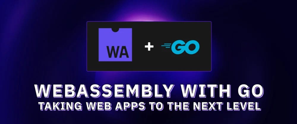 WebAssembly with Go: Taking Web Apps to the Next Level