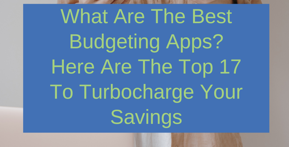 What Are The Best Budgeting Apps? Here Are The Top 17 To Turbocharge Your Savings