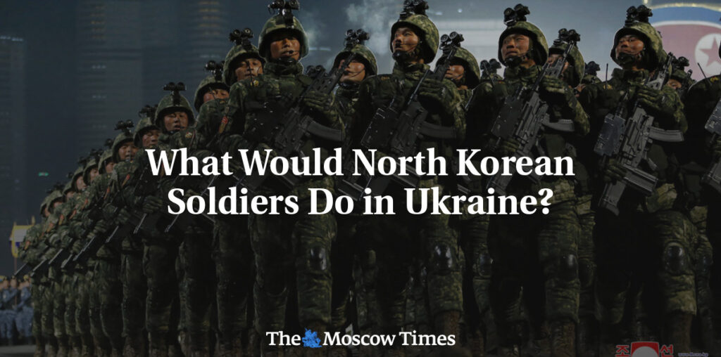 What Would North Korean Soldiers Do in Ukraine? - The Moscow Times