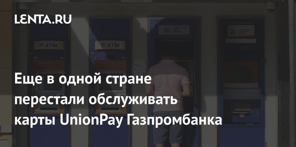 Еще в одной стране перестали обслуживать карты UnionPay Газпромбанка