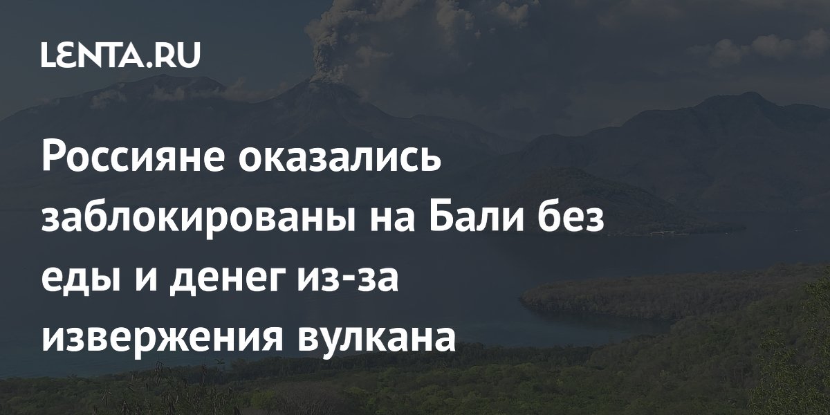 Россияне оказались заблокированы на Бали без еды и денег из-за извержения вулкана