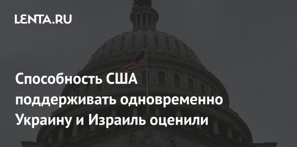 Способность США поддерживать одновременно Украину и Израиль оценили